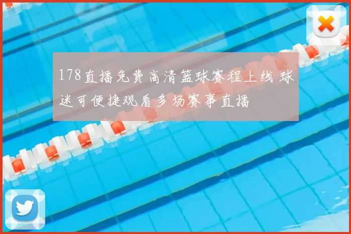 178直播免费高清篮球赛程上线 球迷可便捷观看多场赛事直播