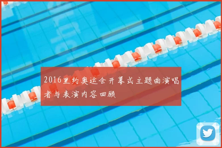2016里约奥运会开幕式主题曲演唱者与表演内容回顾