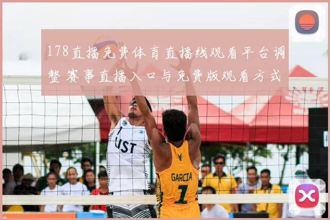 178直播免费体育直播线观看平台调整 赛事直播入口与免费版观看方式解析