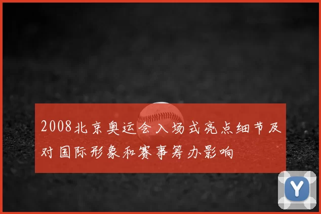 2008北京奥运会入场式亮点细节及对国际形象和赛事筹办影响
