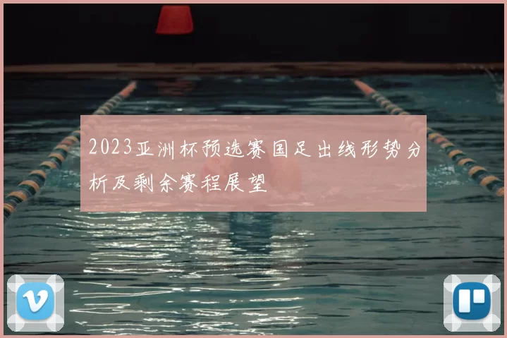2023亚洲杯预选赛国足出线形势分析及剩余赛程展望