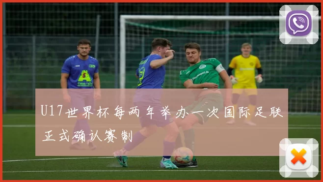 U17世界杯每两年举办一次国际足联正式确认赛制