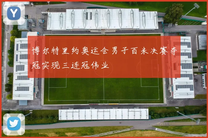 博尔特里约奥运会男子百米决赛夺冠实现三连冠伟业
